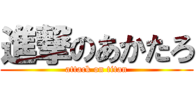 進撃のあかたろ (attack on titan)