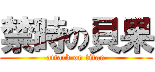 禁時の貝果 (attack on titan)