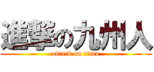 進撃の九州人 (attack on titan)
