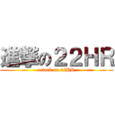進撃の２２ＨＲ (attack on 22HR)
