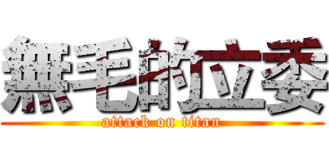 無毛的立委 (attack on titan)