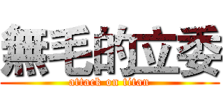無毛的立委 (attack on titan)