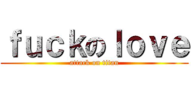 ｆｕｃｋのｌｏｖｅ (attack on titan)
