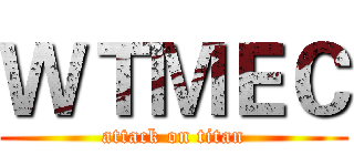 ＷＴＭＥＣ (attack on titan)