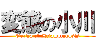 変態の小川 (Ogawa of Metamorphosis)
