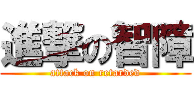 進撃の智障 (attack on retarded)