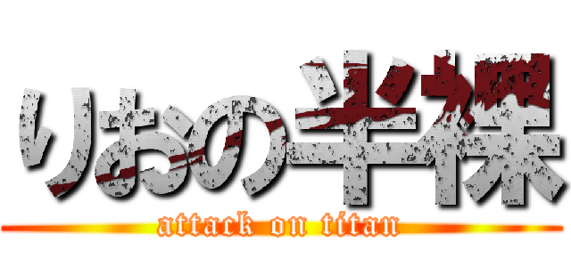 りおの半裸 (attack on titan)