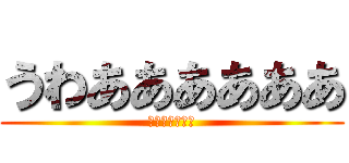 うわああああああ (うわあああああ)