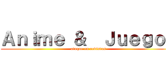 Ａｎｉｍｅ ＆  Ｊｕｅｇｏｓ (ataque en revistas)