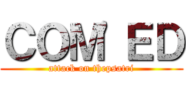 ＣＯＭ\'ＥＤ (attack on thepsatri)