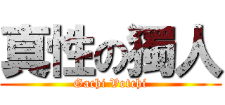 真性の獨人 (Gachi Votchi)