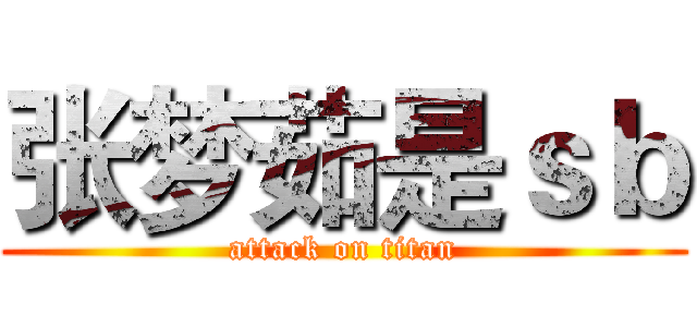 张梦茹是ｓｂ (attack on titan)