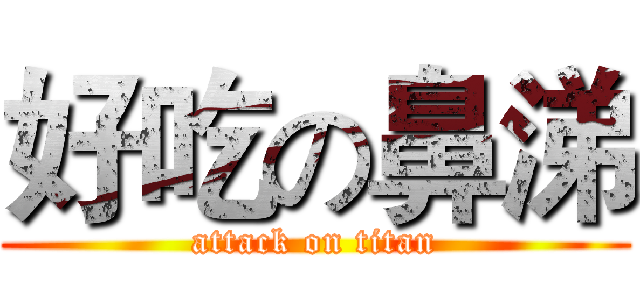 好吃の鼻涕 (attack on titan)