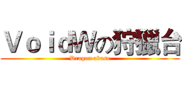 ＶｏｉｄＷの狩獵台 (Dragon abuse)