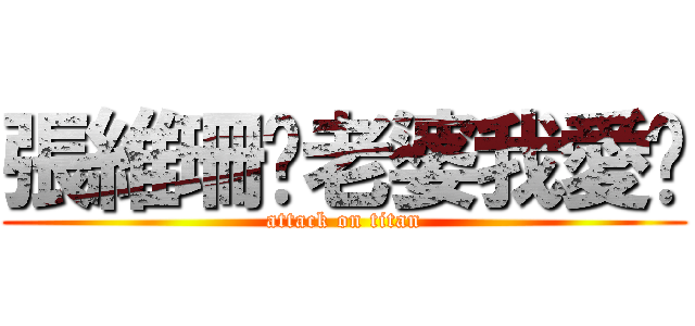 張維珊♥老婆我愛你 (attack on titan)