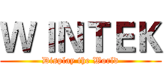 ＷＩＮＴＥＫ (Display the World)