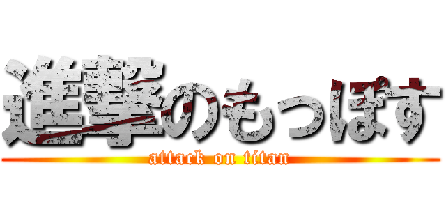 進撃のもっぽす (attack on titan)