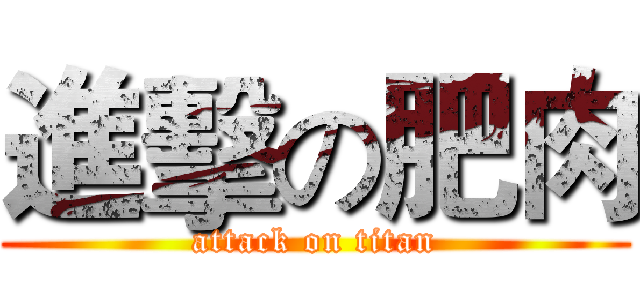 進擊の肥肉 (attack on titan)