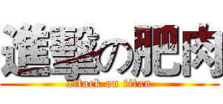 進擊の肥肉 (attack on titan)