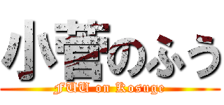 小菅のふう (FUU on Kosuge)