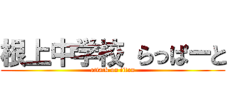 根上中学校 らっぱーと (attack on titan)