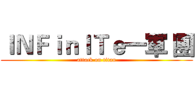ＩＮＦｉｎＩＴｅ一軍 團 (attack on titan)