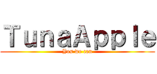 ＴｕｎａＡｐｐｌｅ (Yes we can)