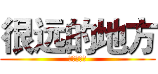 很远的地方 (很远的地方)