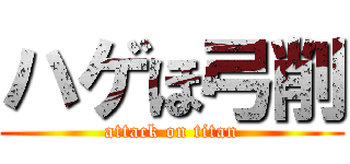 ハゲほ弓削 (attack on titan)