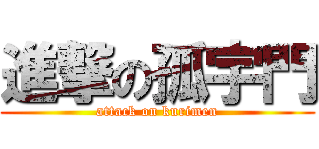 進撃の孤宇門 (attack on kurimen)