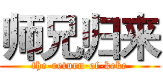 师兄归来 (the-return-of-keke)