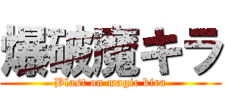 爆破魔キラ (Blast on magic kira)