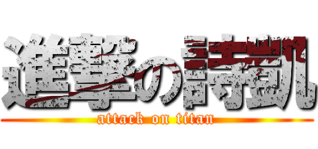 進撃の詩凱 (attack on titan)