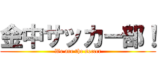 金中サッカー部！ (We are the soccer)