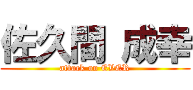 佐久間 成幸 (attack on EVER)