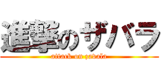 進撃のザバラ (attack on zavala)