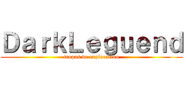 ＤａｒｋＬｅｇｕｅｎｄ (tropas de exploracion)
