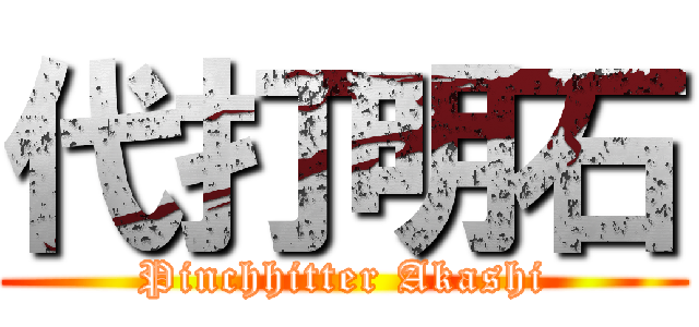 代打明石 (Pinchhitter Akashi)