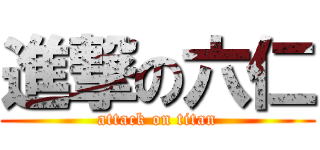 進撃の六仁 (attack on titan)