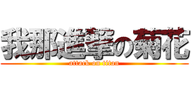 我那進撃の菊花 (attack on titan)