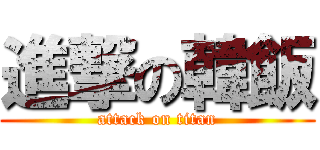 進撃の韓飯 (attack on titan)
