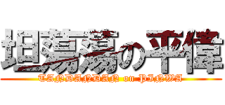 坦蕩蕩の平偉 (TANDANDAN on PINWA)