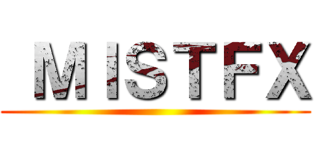  ＭＩＳＴＦＸ ()