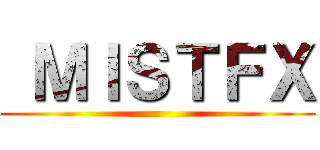 ＭＩＳＴＦＸ ()