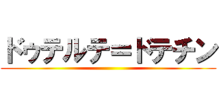 ドゥテルテ＝ドテチン ()
