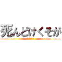 死んどけくそが (いやなめてる)