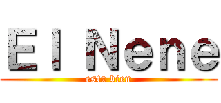 Ｅｌ Ｎｅｎｅ (esta bien)