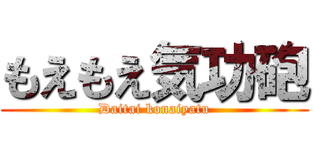 もえもえ気功砲 (Daitai konaiyatu)