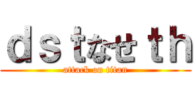 ｄｓｔなせｔｈ (attack on titan)