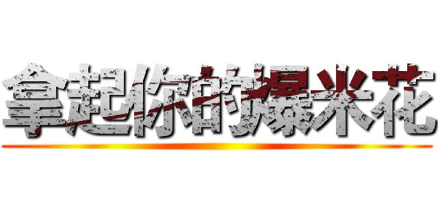 拿起你的爆米花 ()